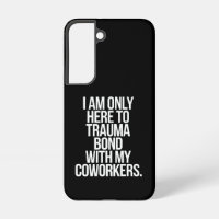I Am Only Here To Trauma Bond With My Coworkers