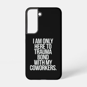 I Am Only Here To Trauma Bond With My Coworkers Samsung Galaxy Case