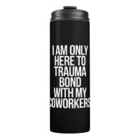 I Am Only Here To Trauma Bond With My Coworkers 