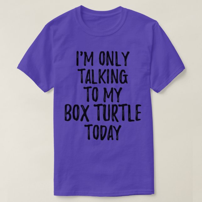 I Am Only Talking To My Box Turtle Today T-Shirt (Design Front)