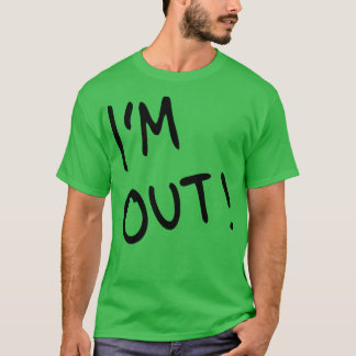 I am out Just out of here T-Shirt