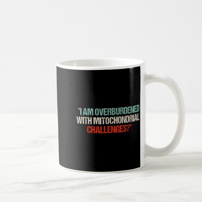 I Am Overburdened With Mitochondrial Challenges  Coffee Mug (Right)