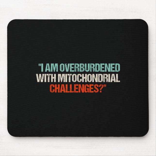 I Am Overburdened With Mitochondrial Challenges  Mouse Mat (Front)