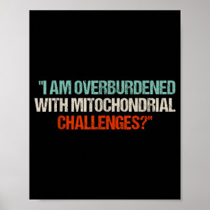 I Am Overburdened With Mitochondrial Challenges  Poster