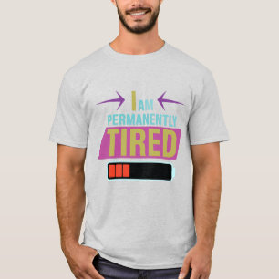 I Am Permanently Tired – Funny Quote  T-Shirt