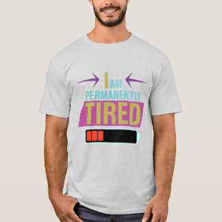 I Am Permanently Tired – Funny Quote T-Shirt
