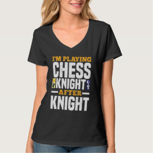 I Am Playing Chess Knight After Knight T-Shirt