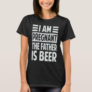 I Am Pregnant  The Father Is Beer   Irony Saying T-Shirt