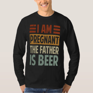 I Am Pregnant The Father Is Beer Irony Saying T-Shirt
