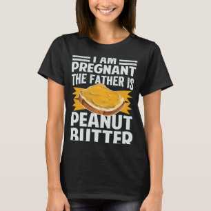 I Am Pregnant The Father Is Peanut Butter T-Shirt