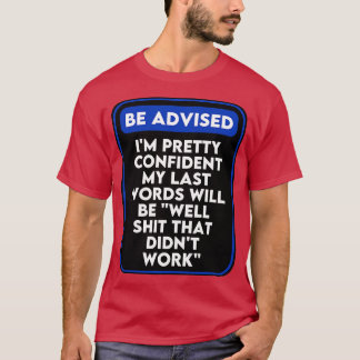 I am Pretty Confident My Last Words 11 T-Shirt