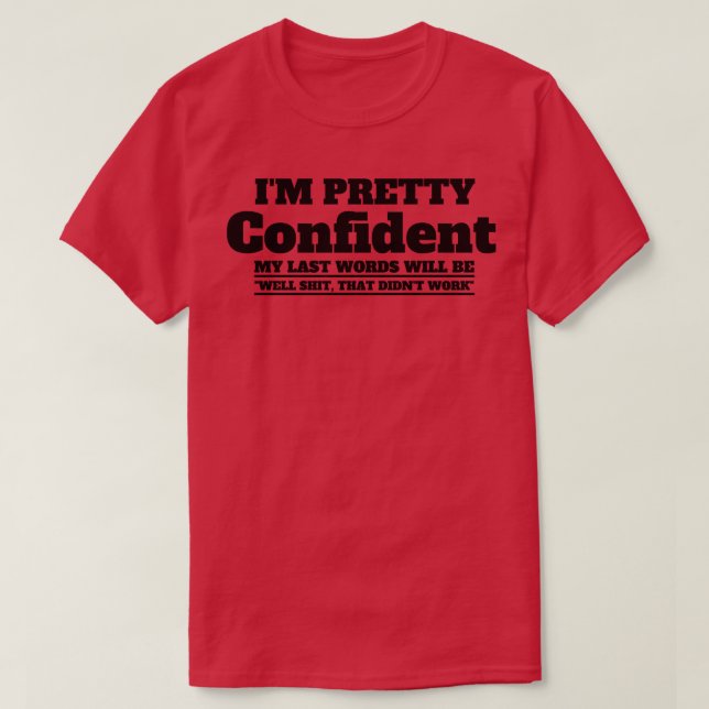 I am Pretty Confident My Last Words 1 T-Shirt (Design Front)