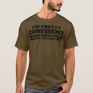 I Am Pretty Confident My Last Words 24 T-Shirt