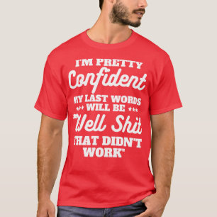 I am Pretty Confident My Last Words 29 T-Shirt