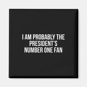 I Am Probly The President’s Number One Fan Pro Tru Magnet