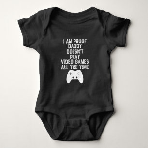 I Am Proof Daddy Doesn't Play Video Games All Time Baby Bodysuit