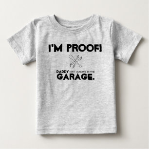 i am proof daddy isn't always in the garage baby T-Shirt