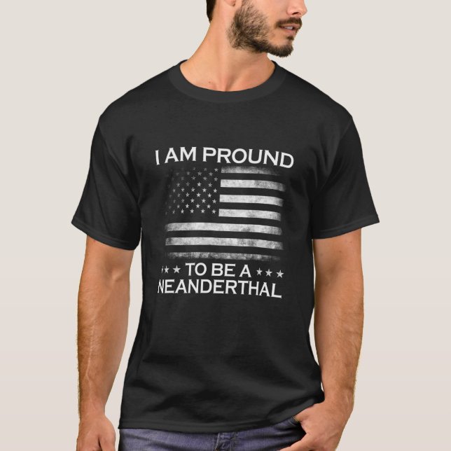 I Am Proud To Be A Neanderthal T-Shirt (Front)