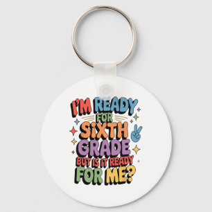 I Am Ready For Sixth Grade But Is It Ready For Me Key Ring