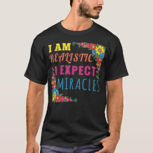 I am realistic. I expect miracles T-Shirt