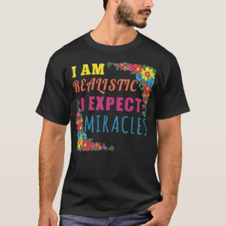 I am realistic. I expect miracles T-Shirt