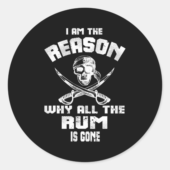 I Am Reason Why All The Rum Is Gone Pirate Men Classic Round Sticker (Front)