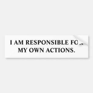 I AM RESPONSIBLE FOR MY OWN ACTIONS. BUMPER STICKER