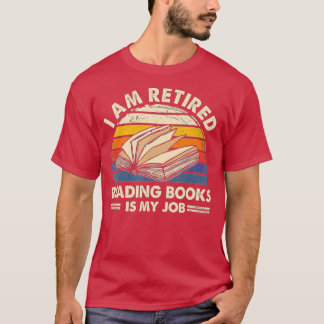 I Am Retired Reading Books Is My Job Classic  T-Shirt
