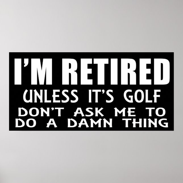 I Am Retired Unless It Is Golf Poster (Front)