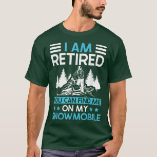 I Am Retired You Can Find Me On My Snowmobile T-Shirt