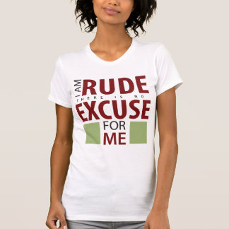 I Am Rude There Is No Excuse For Me T-Shirt