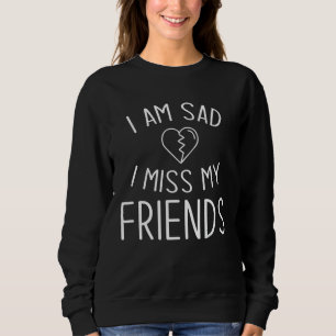 I Am Sad I Miss My Friends Besties Cute Matching Sweatshirt