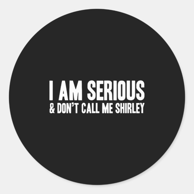 I Am Serious - &amp; Don’t Call Me Shirley  Classic Round Sticker (Front)