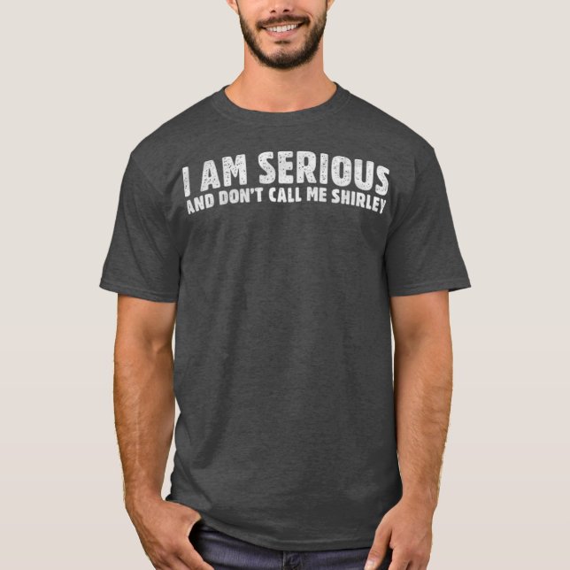 I Am Serious, And Don’t Call Me Shirley Funny T-Shirt (Front)