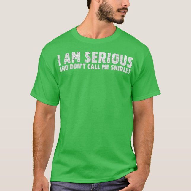 I Am Serious, And Don’t Call Me Shirley T-Shirt (Front)