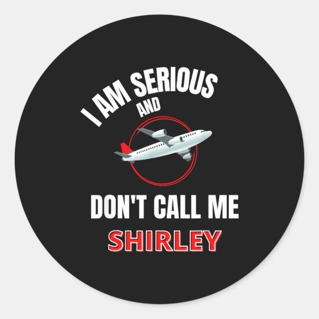 I Am Serious And Don't Call Me Shirley  Classic Round Sticker (Front)