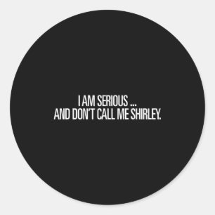 I Am Serious And Don't Call Me Shirley Funny Shirt Classic Round Sticker