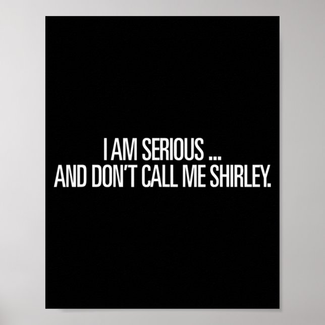 I Am Serious And Don't Call Me Shirley Funny Shirt Poster (Front)