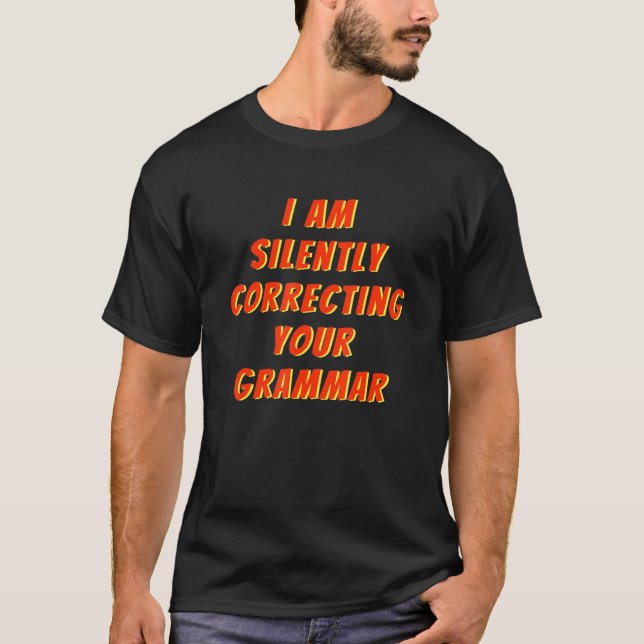I Am Silently Correcting Your Grammar - Fun Englis T-Shirt (Front)