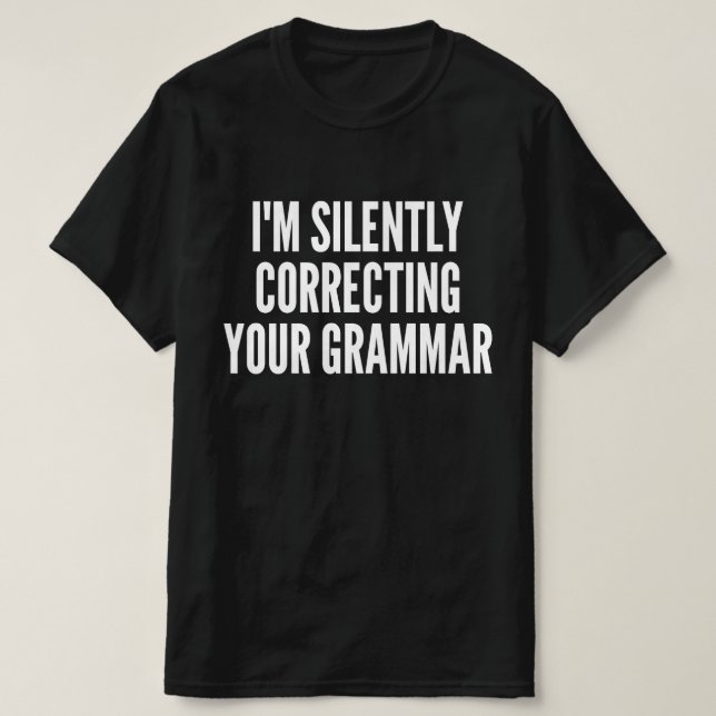 I Am Silently Correcting Your Grammar T-Shirt (Design Front)