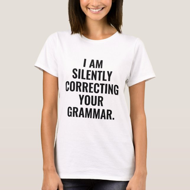 I Am Silently Correcting Your Grammar T-Shirt (Front)