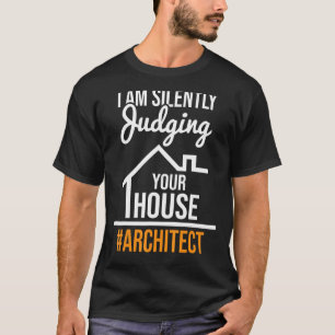 I Am Silently Judging Your House Architect Archit T-Shirt