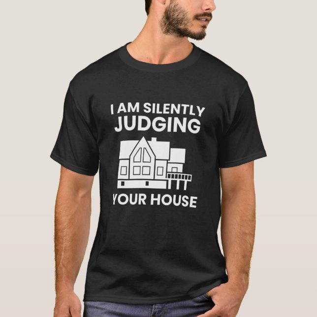 I Am Silently Judging Your House Funny Architect T-Shirt (Front)