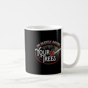 I Am Silently Judging Your Trees Arborist Tree Cli Coffee Mug