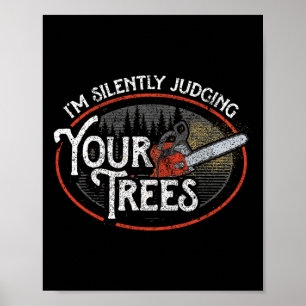 I Am Silently Judging Your Trees Arborist Tree Cli Poster