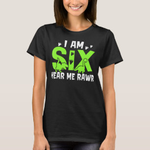 I Am Six Hear Me Rawr Dinosaur Happy Birthday 6 Ye T-Shirt