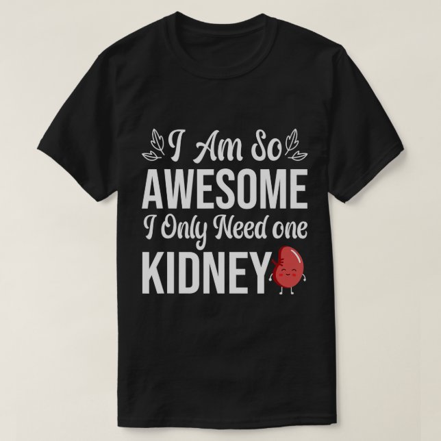 I Am So Awesome, I Only Need One Kidney funny kidn T-Shirt (Design Front)