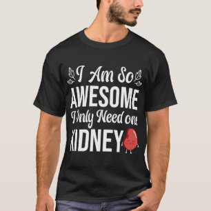 I Am So Awesome, I Only Need One Kidney funny kidn T-Shirt