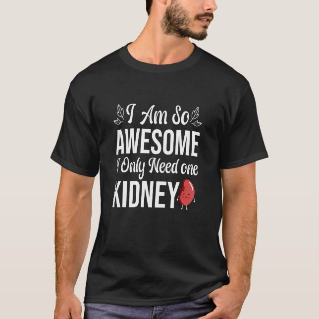 I Am So Awesome I Only Need One Kidney  Kidney Dis T-Shirt (Front)