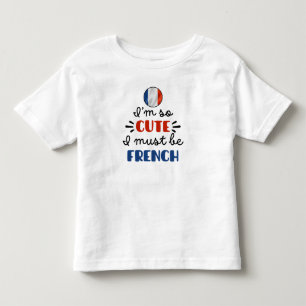 I am so cute I must be French Toddler T-Shirt
